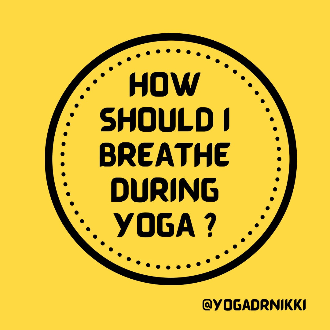 “Do I breathe through my nose or my mouth during yoga?”